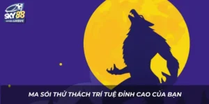 Ma sói thử thách trí tuệ đỉnh cao của bạn